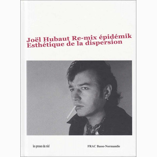 Joël Hubaut, Re-mix épidémik - Esthétique de la dispersion Joël Hubaut, Re-mix épidémik - Esthétique de la dispersion